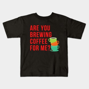 Are You Brewing Coffee For Me - Funny Gift for Coffee Addict  2 Kids T-Shirt